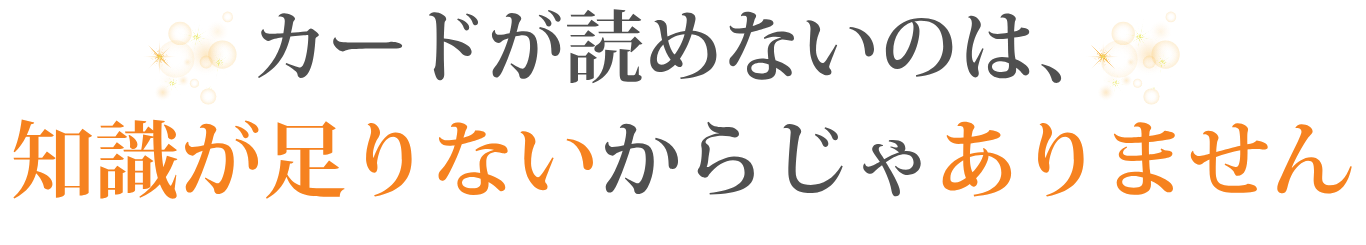 カードが読めないのは、知識が足りないからじゃありません
